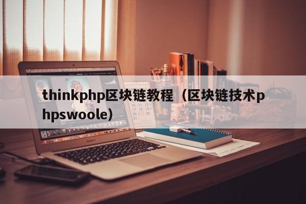 thinkphp区块链教程（区块链技术phpswoole）