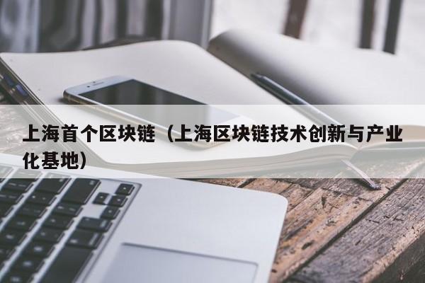 上海首个区块链（上海区块链技术创新与产业化基地）