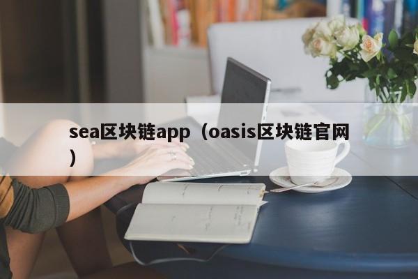 sea区块链app（oasis区块链官网）