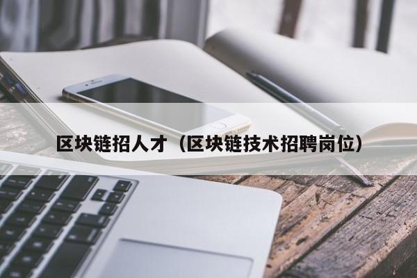 区块链招人才（区块链技术招聘岗位）