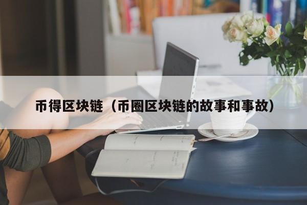 币得区块链（币圈区块链的故事和事故）