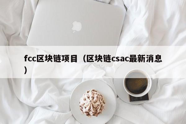 fcc区块链项目（区块链csac最新消息）