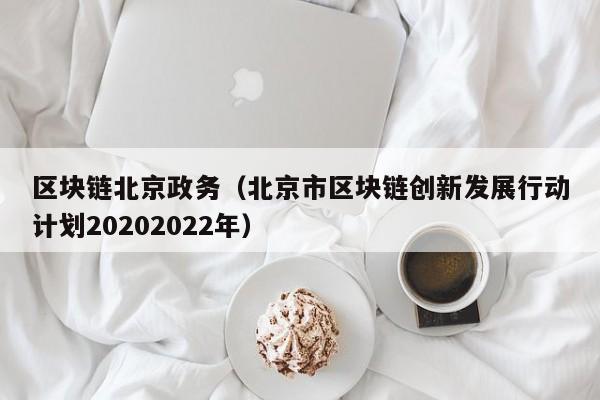 区块链北京政务（北京市区块链创新发展行动计划20202022年）