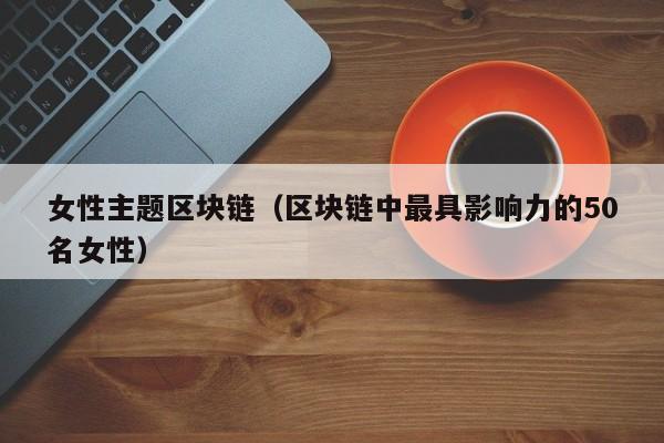 女性主题区块链（区块链中最具影响力的50名女性）