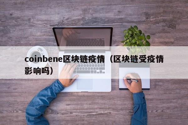 coinbene区块链疫情（区块链受疫情影响吗）