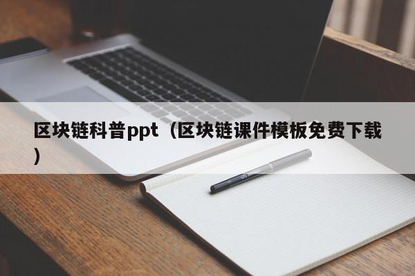 区块链科普ppt（区块链课件模板免费下载）