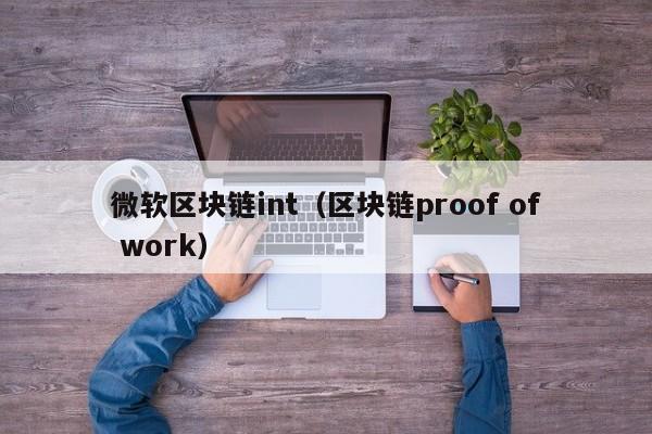 微软区块链int（区块链proof of work）