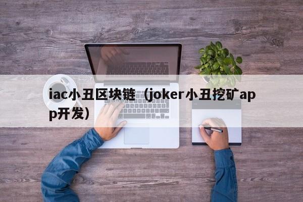 iac小丑区块链（joker小丑挖矿app开发）