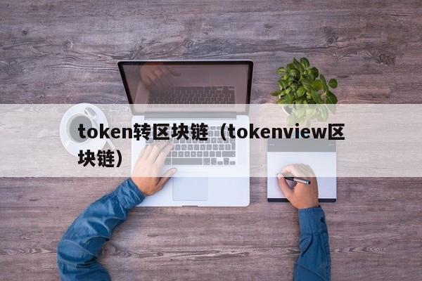 token转区块链（tokenview区块链）