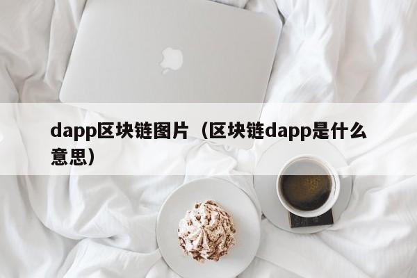 dapp区块链图片（区块链dapp是什么意思）