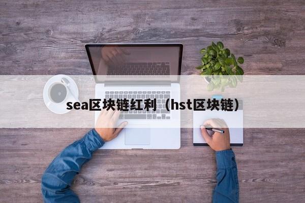 sea区块链红利（hst区块链）