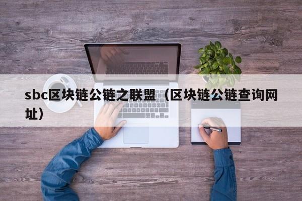 sbc区块链公链之联盟（区块链公链查询网址）