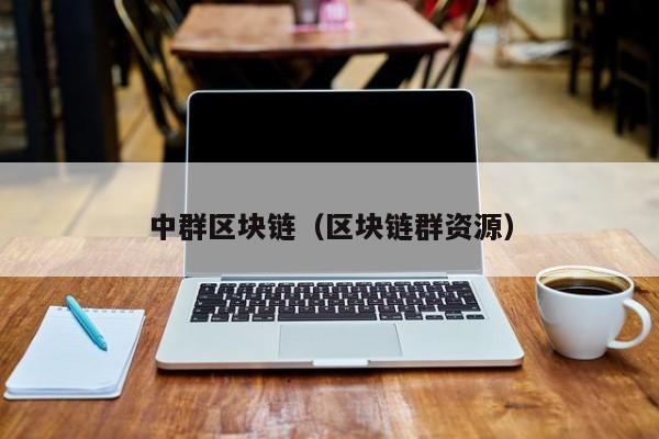 中群区块链（区块链群资源）