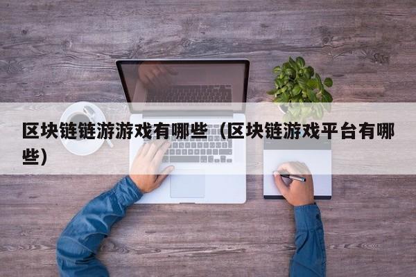 区块链链游游戏有哪些（区块链游戏平台有哪些）
