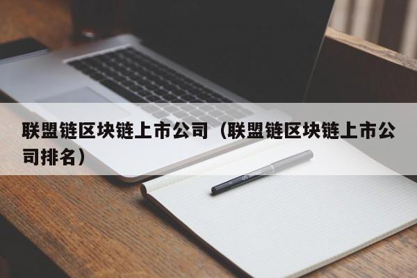 联盟链区块链上市公司（联盟链区块链上市公司排名）