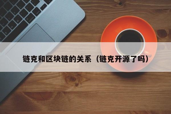 链克和区块链的关系（链克开源了吗）