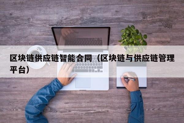 区块链供应链智能合同（区块链与供应链管理平台）