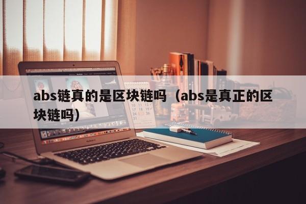 abs链真的是区块链吗（abs是真正的区块链吗）