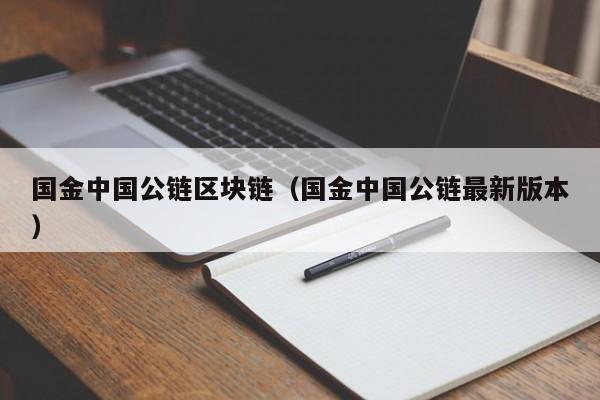 国金中国公链区块链（国金中国公链最新版本）
