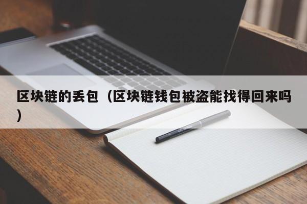 区块链的丢包（区块链钱包被盗能找得回来吗）