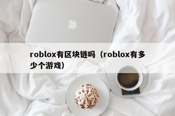 roblox有区块链吗（roblox有多少个游戏）